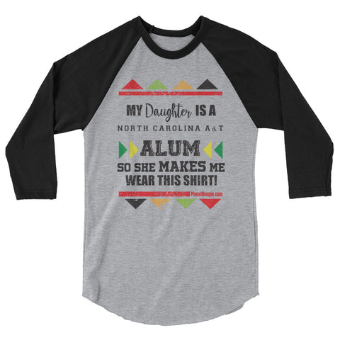 My Daughter Is A North Carolina A&T Alum So She Makes Me Wear This Shirt! 3/4 sleeve raglan shirt
