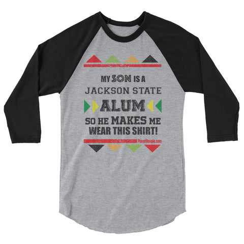 My Son Is A Jackson State Alum So He Makes Me Wear This Shirt! 3/4 sleeve raglan shirt