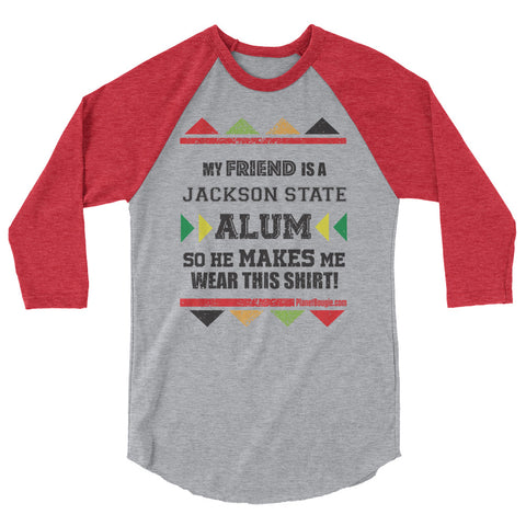My friend  Is A Jackson State Alum So He Makes Me Wear This Shirt!  3/4 sleeve raglan shirt