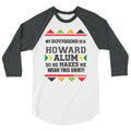 My Boyfriend Is A Howard Alum So He Makes Me Wear This Shirt! 3/4 sleeve raglan shirt
